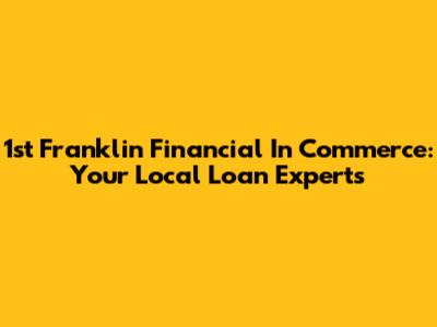 1st Franklin Financial In Commerce: Your Local Loan Experts