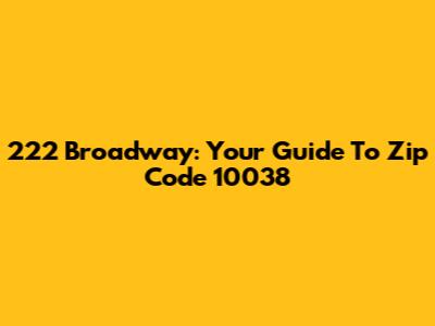 222 Broadway: Your Guide To Zip Code 10038