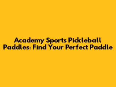 Academy Sports Pickleball Paddles: Find Your Perfect Paddle