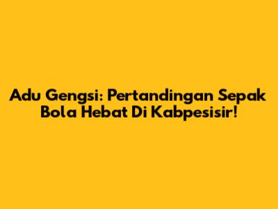 Adu Gengsi: Pertandingan Sepak Bola Hebat Di Kabpesisir!