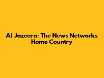 Al Jazeera: The News Network's Home Country