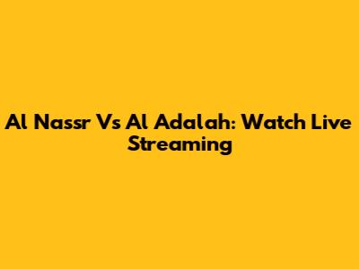 Al Nassr Vs Al Adalah: Watch Live Streaming