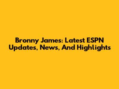 Bronny James: Latest ESPN Updates, News, And Highlights