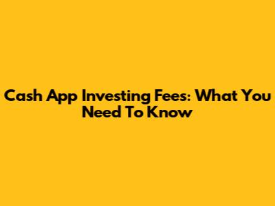 Cash App Investing Fees: What You Need To Know