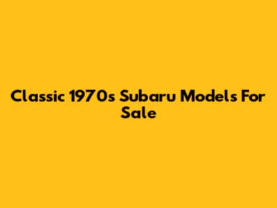 Classic 1970s Subaru Models For Sale