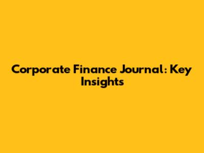 Corporate Finance Journal: Key Insights