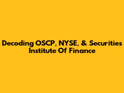 Decoding OSCP, NYSE, & Securities Institute Of Finance