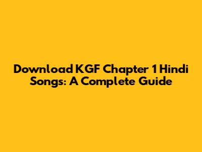 Download KGF Chapter 1 Hindi Songs: A Complete Guide