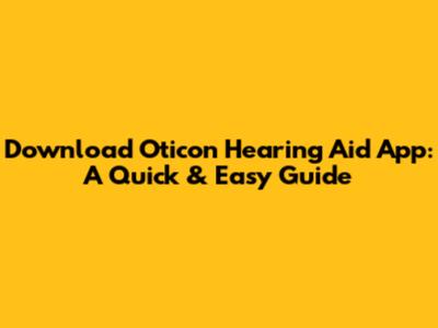 Download Oticon Hearing Aid App: A Quick & Easy Guide