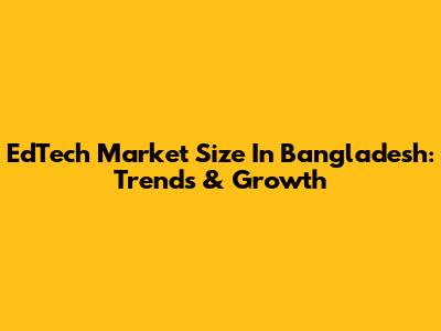 EdTech Market Size In Bangladesh: Trends & Growth