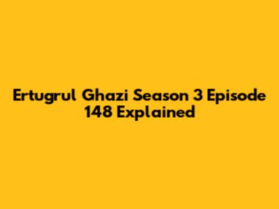 Ertugrul Ghazi Season 3 Episode 148 Explained