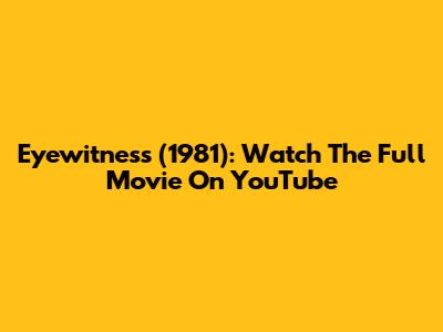 Eyewitness (1981): Watch The Full Movie On YouTube