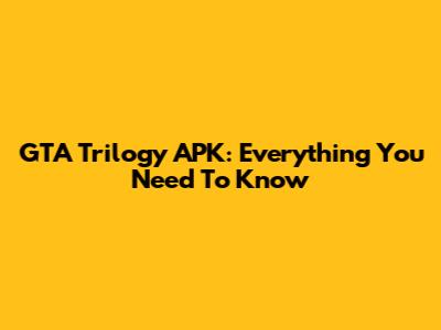 GTA Trilogy APK: Everything You Need To Know