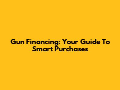 Gun Financing: Your Guide To Smart Purchases