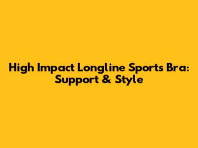 High Impact Longline Sports Bra: Support & Style
