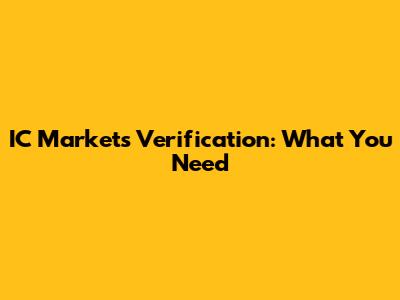 IC Markets Verification: What You Need