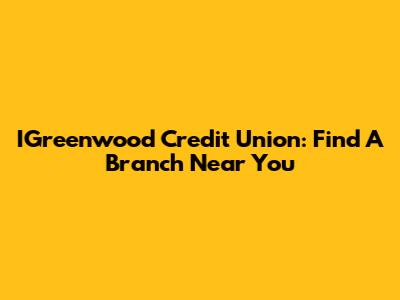 IGreenwood Credit Union: Find A Branch Near You
