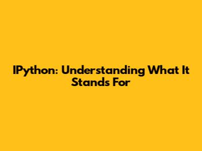 IPython: Understanding What It Stands For