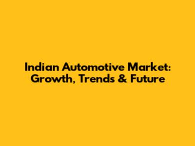 Indian Automotive Market: Growth, Trends & Future