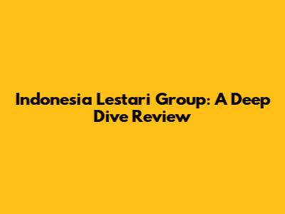 Indonesia Lestari Group: A Deep Dive Review