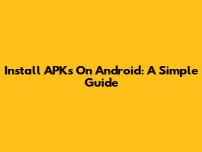 Install APKs On Android: A Simple Guide