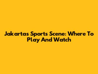Jakarta's Sports Scene: Where To Play And Watch