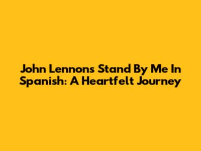 John Lennon's 'Stand By Me' In Spanish: A Heartfelt Journey