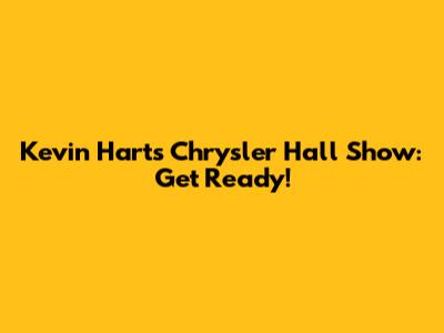 Kevin Hart's Chrysler Hall Show: Get Ready!