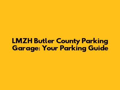 LMZH Butler County Parking Garage: Your Parking Guide