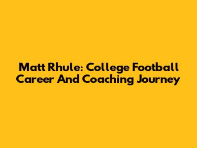 Matt Rhule: College Football Career And Coaching Journey