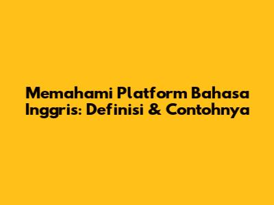 Memahami Platform Bahasa Inggris: Definisi & Contohnya