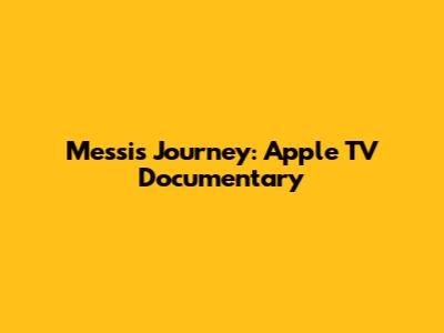 Messi's Journey: Apple TV Documentary