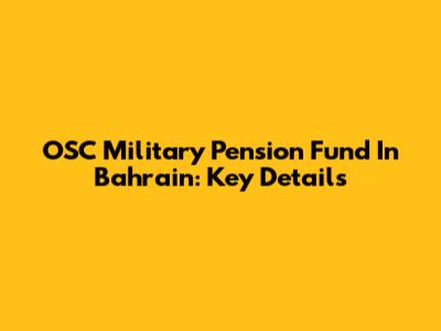 OSC Military Pension Fund In Bahrain: Key Details