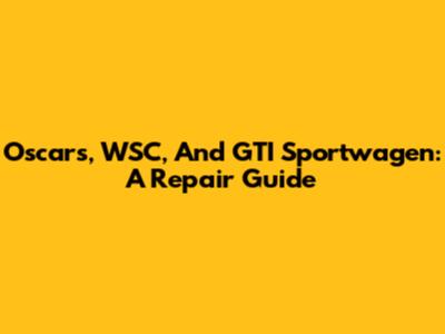 Oscars, WSC, And GTI Sportwagen: A Repair Guide