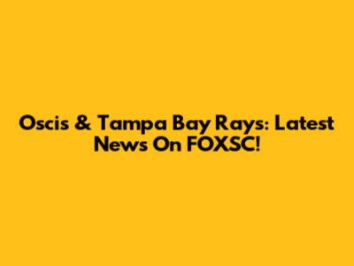 Oscis & Tampa Bay Rays: Latest News On FOXSC!