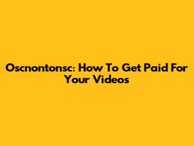 Oscnontonsc: How To Get Paid For Your Videos