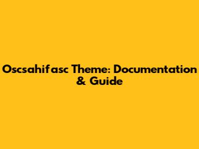 Oscsahifasc Theme: Documentation & Guide