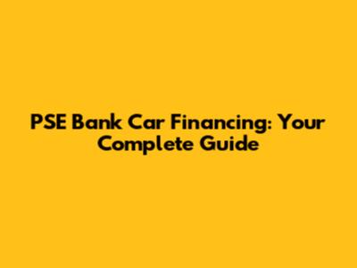PSE Bank Car Financing: Your Complete Guide