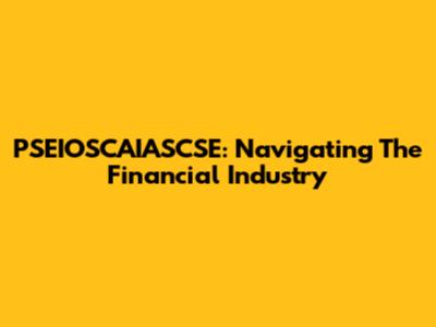 PSEIOSCAIASCSE: Navigating The Financial Industry