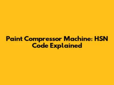 Paint Compressor Machine: HSN Code Explained