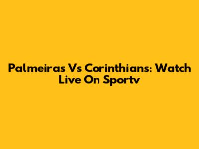 Palmeiras Vs Corinthians: Watch Live On Sportv
