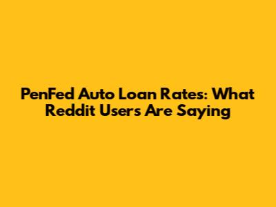 PenFed Auto Loan Rates: What Reddit Users Are Saying