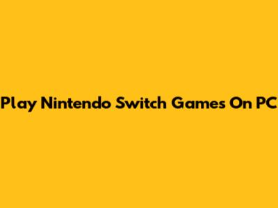 Play Nintendo Switch Games On PC