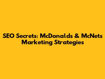 SEO Secrets: McDonald's & McNet's Marketing Strategies