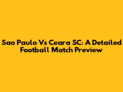 Sao Paulo Vs Ceara SC: A Detailed Football Match Preview