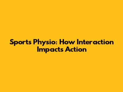 Sports Physio: How Interaction Impacts Action