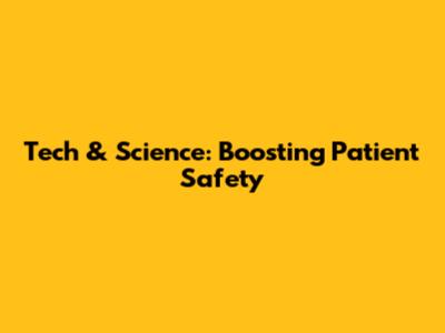 Tech & Science: Boosting Patient Safety