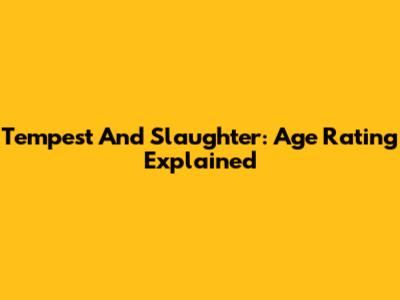 Tempest And Slaughter: Age Rating Explained