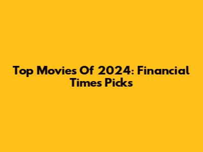 Top Movies Of 2024: Financial Times Picks