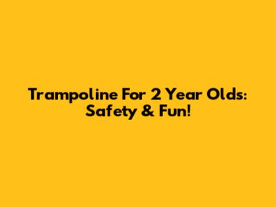 Trampoline For 2 Year Olds: Safety & Fun!